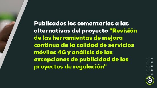 banner-comentarios-4g-excepciones-publicidad.jpg Comentarios realizados a las alternativas de solución propuestas en el marco del proyecto “Revisión de las herramientas de mejora continua de la calidad de servicios móviles 4G y análisis de las excepciones de publicidad de los proyectos de regulación"