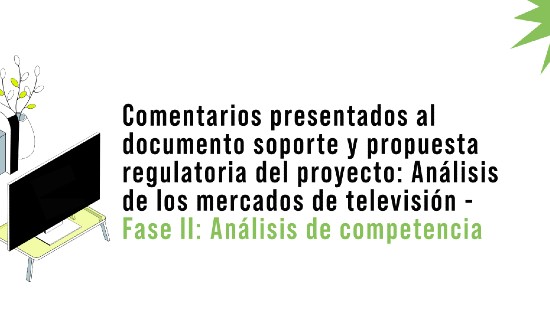 banner-comentarios-analisis-mercados-television.jpg Comentarios presentados al documento soporte y propuesta regulatoria del proyecto: Análisis de los mercados de televisión - Fase II: Análisis de competencia