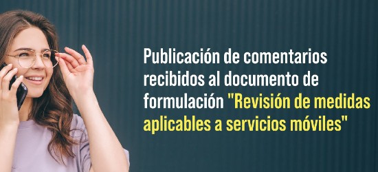 banner-comentarios-revision-servicios-moviles.jpg Publicación de comentarios recibidos al documento de formulación "Revisión de medidas aplicables a servicios móviles"