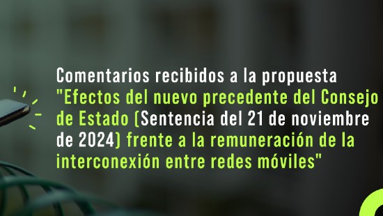 banner-comentarios-sentencia-remuneracion-redes-moviles.jpg Comentarios recibidos a la propuesta "Efectos del nuevo precedente del Consejo de Estado (Sentencia del 21 de noviembre de 2024) frente a la remuneración de la interconexión entre redes móviles"