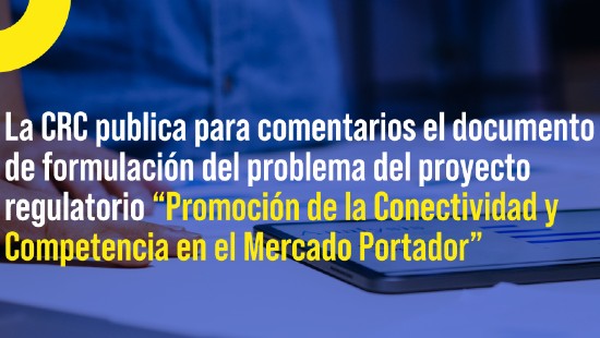 banner-conectividad-mercado-portador.jpg ublica para comentarios de los interesados el documento de formulación del problema del proyecto regulatorio “Promoción de la Conectividad y Competencia en el Mercado Portador”