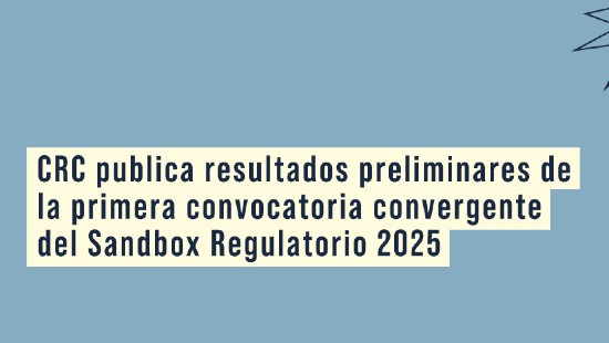 banner-preliminar-sandbox-regulatorio-convergente-130625.jpg CRC publica resultados preliminares de la primera convocatoria convergente del Sandbox Regulatorio 2025