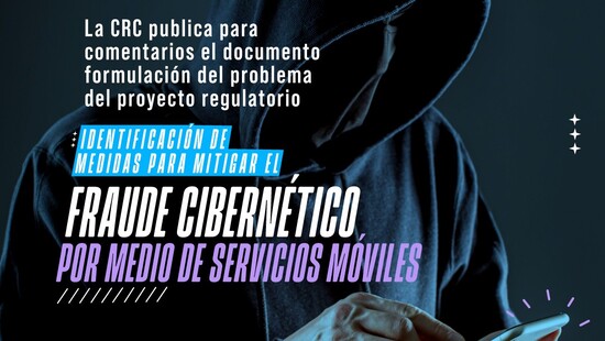 banner-propuesta-fraude-cibernetico.jpg La CRC publica para comentarios de los interesados el documento de formulación del problema del proyecto regulatorio identificación de medidas para mitigar el fraude cibernético por medio de servicios móviles