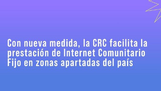 banner-resolucion-internet-fijo-comunitario.jpg Con nueva medida, la CRC facilita la prestación de Internet Comunitario Fijo en zonas apartadas del país