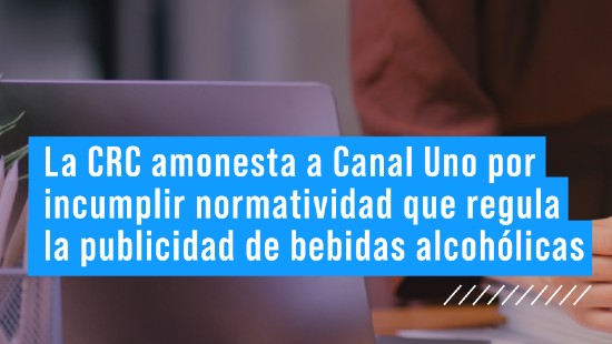 banner-sancion-canal-uno-260625.jpg La CRC amonesta a Canal Uno por incumplir normatividad que regula la publicidad de bebidas alcohólicas